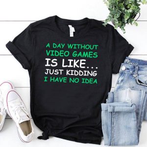 A Day Without Video Games Is Like Funny Gaming T Shirt