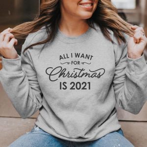 All I Want for Christmas is 2021 Sweatshirt