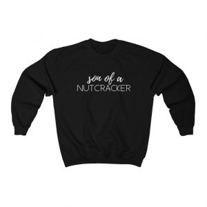 Elf Shirt Son of a Nutcracker Nutcracker Sweatshirt