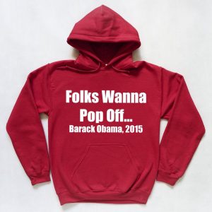 Folks Wanna Pop Off Barack Obama Hoodie