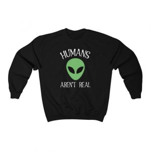 Humans Aren't Real Sweatshirt