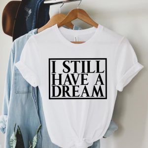 I Still Have a Dream T Shirt