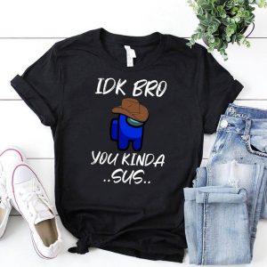 Idk Bro You Kinda Sus Among Us For Gamer Lover T-Shirt