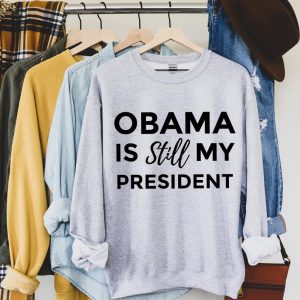 Obama is Still My President Sweatshirt