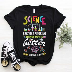 Science Because Figuring Things Out Gift Funny T-Shirt