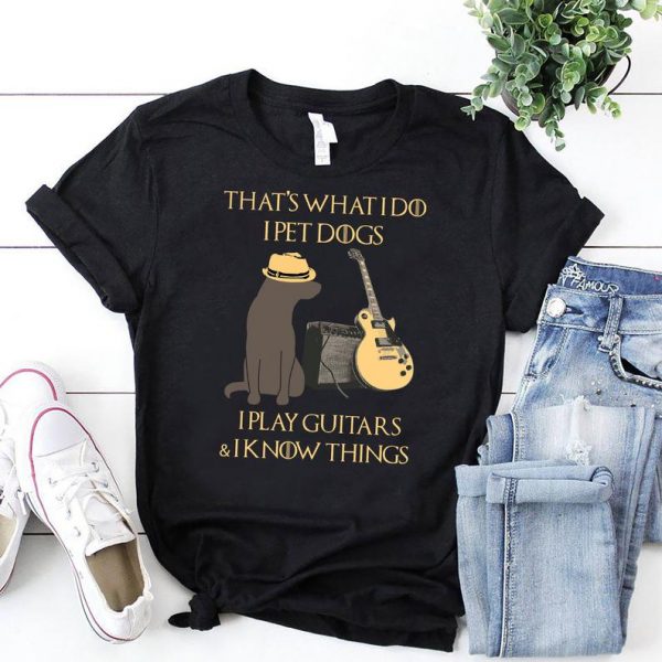 That'S What I Do I Pets Dogs - I Play Guitars I Know Things Unisex T-Shirt