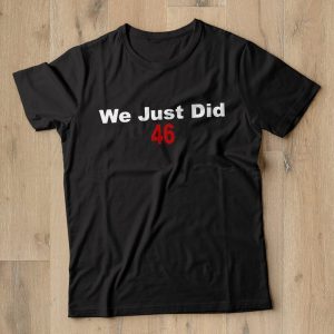 We Just Did 46 Joe Biden T shirt