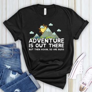 Adventure Is Out There So Are Bugs T Shirt