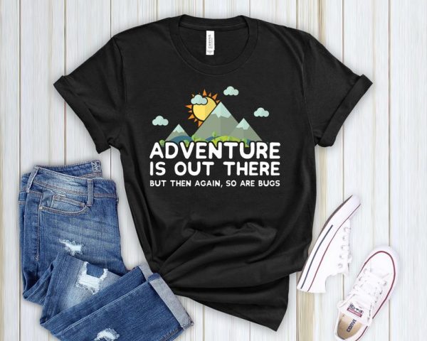 Adventure Is Out There So Are Bugs T Shirt