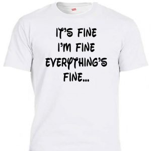 It's Fine I'm Fine Everything's Fine T Shirt