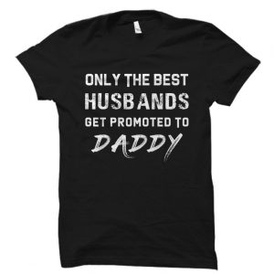 Only The Best Husbands Get Promoted To Daddy T Shirt