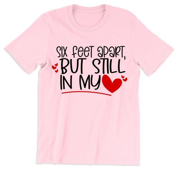 Six Feet Apart Still In My Heart T Shirt