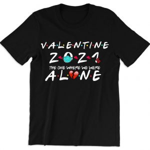 Valentine's 2021 The One Where I'm Alone Quarantine T Shirt