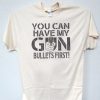 You can have my gun Bullets first T Shirt