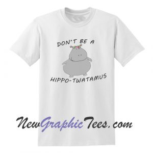 Don't Be A Hippo Twatamus T Shirt