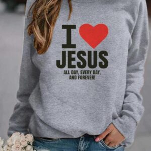 I Love Jesus All Day Every Day And Forever Crewneck Sweatshirt