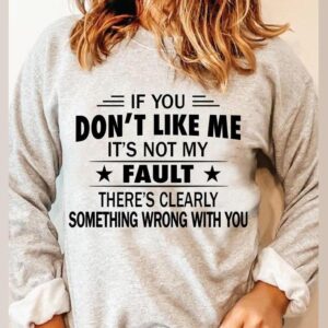 If You Don't Like Me It's Not My Fault Crewneck Sweatshirt