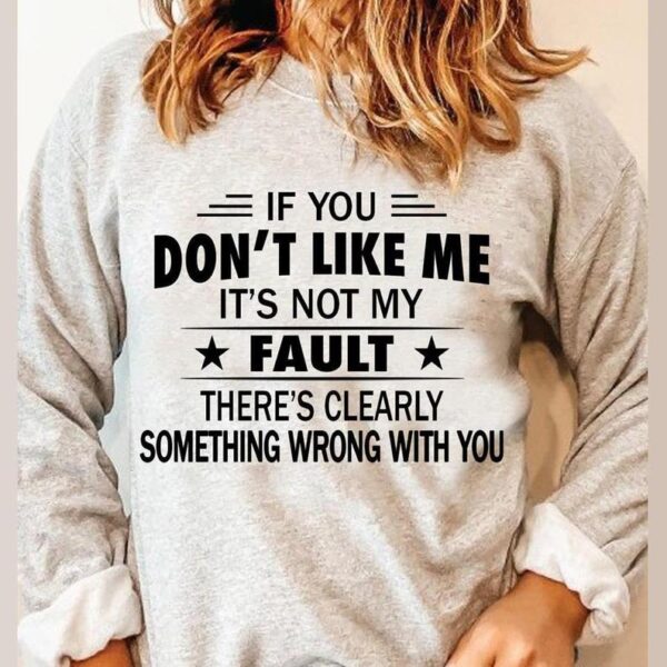 If You Don't Like Me It's Not My Fault Crewneck Sweatshirt