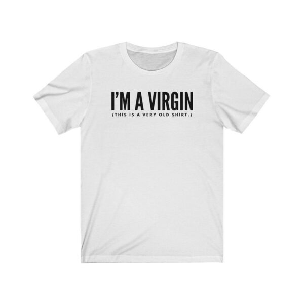 I'm A Virgin This Is A Very Old T Shirt
