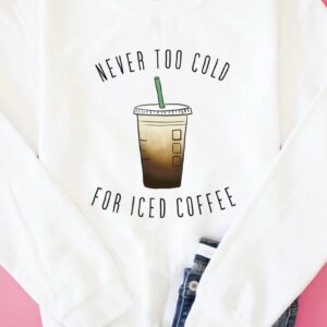Never Too Cold For Iced Coffee Crewneck Sweatshirt
