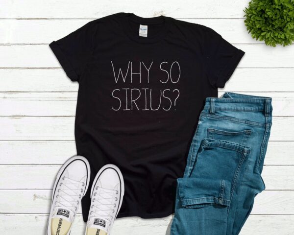 Why So Sirius Tshirt