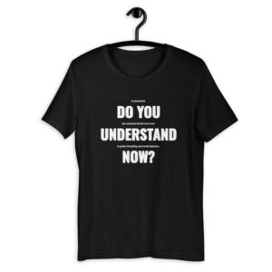 Do you understand now T-shirt