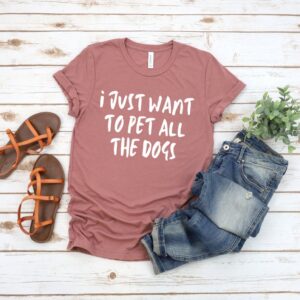 I Just Want To Pet All The Dogs T-Shirt