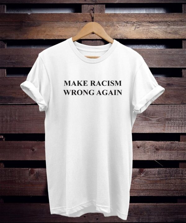 Make Racism Wrong Again T-Shirt