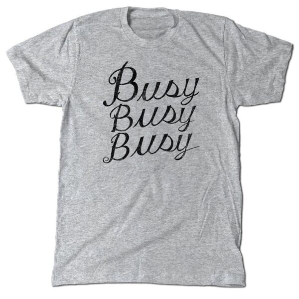 Busy Busy Busy T-Shirt