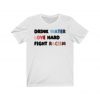 Drink Water Love Hard Fight Racism T Shirt