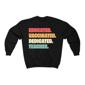 Educated Vaccinated Dedicated - Teacher Sweatshirt