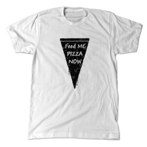 Feed me pizza now t-shirt