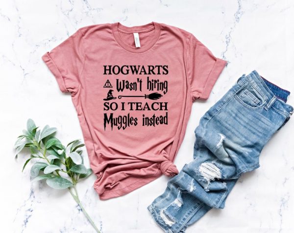 HOGWARTS Wasn't Hiring SO I TEACH Muggles Instead T-shirt