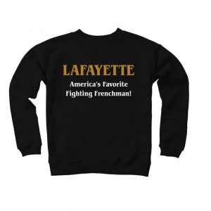 Hamilton Lafayette America's Favorite Fighting Frenchman!Sweatshirt