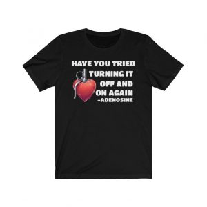 Have You Tried Turning It Off And On Again Adenosine T-Shirt