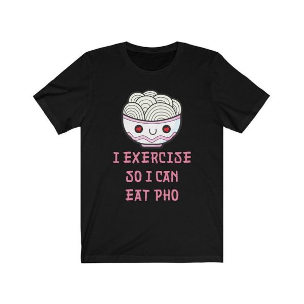 I Exercise So I Can Eat Pho T-Shirt