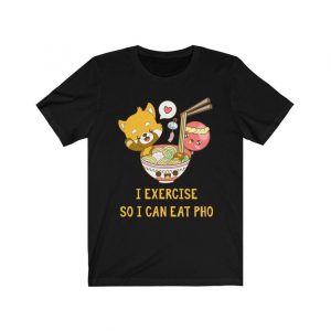 I Exercise So I Can Eat Pho T Shirt