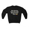 The Turkey Isn't The Only Thing In The Oven Sweatshirt