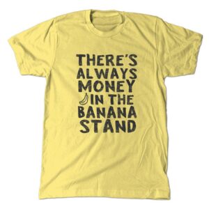 There's always money in the banana stand t-shirt