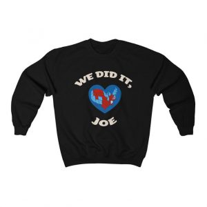We Did It Joe- Joe Biden Sweatshirt