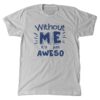 Without me it's just Aweso T-Shirt