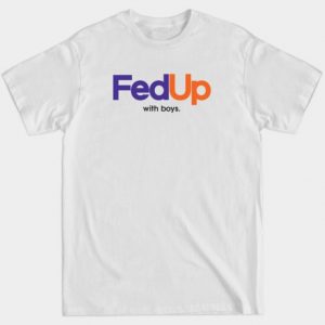 Fed Up with Boys T-Shirt