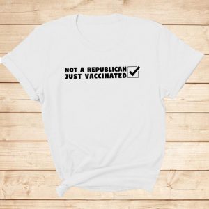 Not a Republican Just Vaccinated T-Shirt