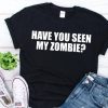 Have you seen my zombie T-shirt