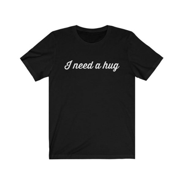 I need a hug Unisex T-Shirt