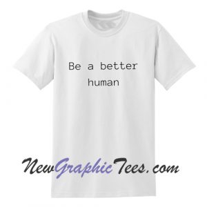 Be a better human Unisex T-Shirt