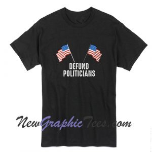Defund Politicians Funny Political T-Shirt