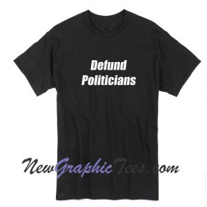 Defund Politicians Tee T-Shirt