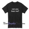 Funny Can You Hear Me T-Shirt