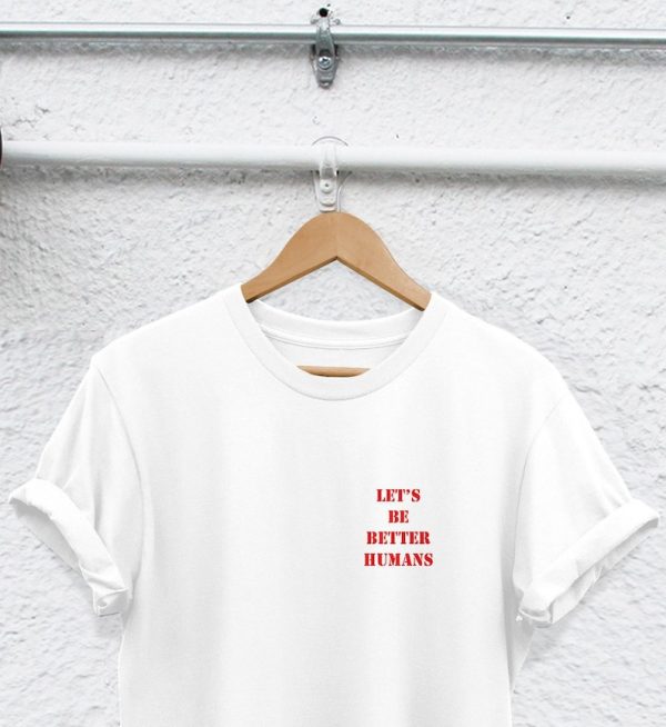 Lets be better humans T-shirt